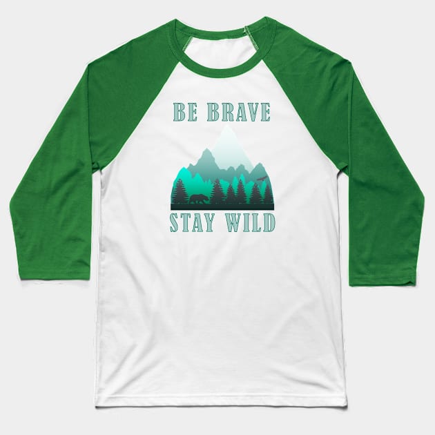 Be Brave Stay Wild - Nature Shirt - Outdoors Adventure Shirt Baseball T-Shirt by Curryart